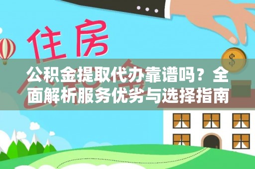 波密公积金提取代办靠谱吗？全面解析服务优劣与选择指南