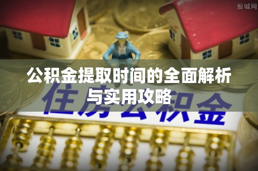 波密公积金提取时间的全面解析与实用攻略