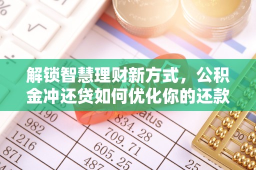 波密解锁智慧理财新方式，公积金冲还贷如何优化你的还款计划