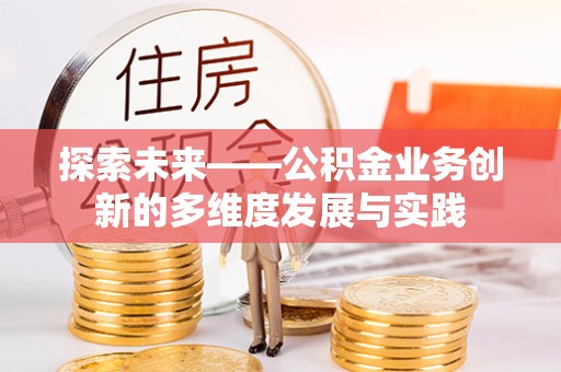 波密探索未来——公积金业务创新的多维度发展与实践