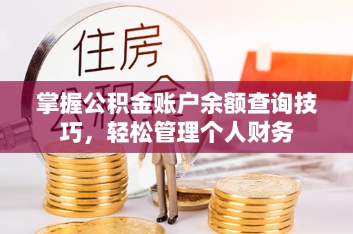 波密掌握公积金账户余额查询技巧，轻松管理个人财务