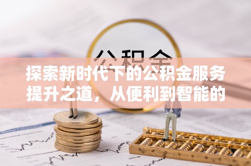波密探索新时代下的公积金服务提升之道，从便利到智能的全面升级