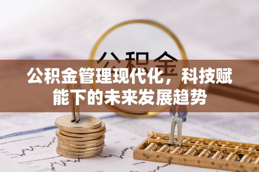 波密公积金管理现代化，科技赋能下的未来发展趋势