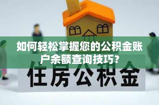 波密如何轻松掌握您的公积金账户余额查询技巧？