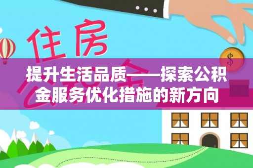 波密提升生活品质——探索公积金服务优化措施的新方向