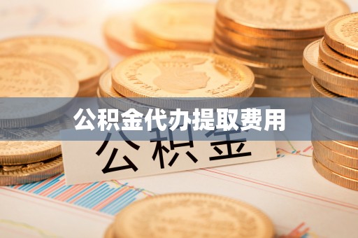 波密公积金代办提取费用