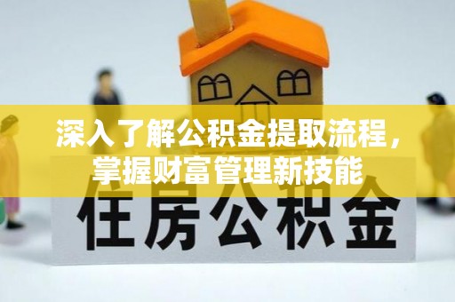 波密深入了解公积金提取流程，掌握财富管理新技能