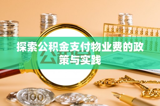 波密探索公积金支付物业费的政策与实践