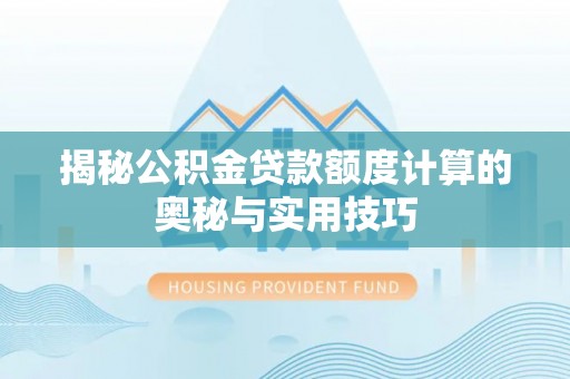 波密揭秘公积金贷款额度计算的奥秘与实用技巧