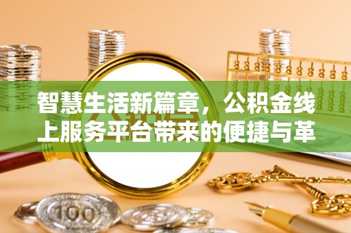 波密智慧生活新篇章，公积金线上服务平台带来的便捷与革新