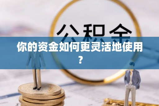 波密你的资金如何更灵活地使用？