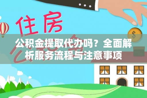 波密公积金提取代办吗？全面解析服务流程与注意事项
