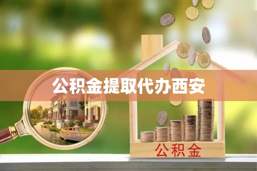 波密公积金提取代办西安
