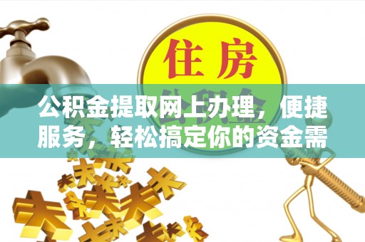 波密公积金提取网上办理，便捷服务，轻松搞定你的资金需求
