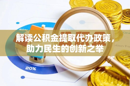 波密解读公积金提取代办政策，助力民生的创新之举
