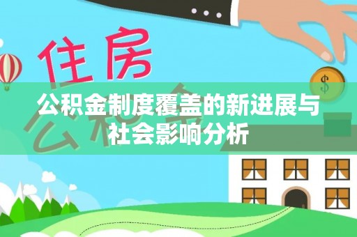 波密公积金制度覆盖的新进展与社会影响分析