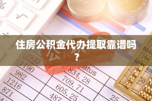 波密住房公积金代办提取靠谱吗？