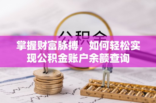 波密掌握财富脉搏，如何轻松实现公积金账户余额查询