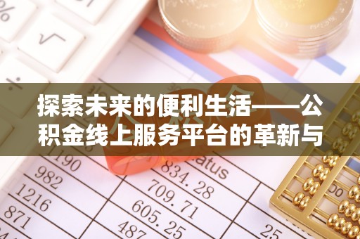 波密探索未来的便利生活——公积金线上服务平台的革新与影响