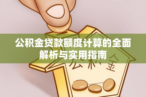 波密公积金贷款额度计算的全面解析与实用指南