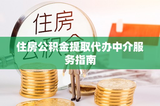 波密住房公积金提取代办中介服务指南