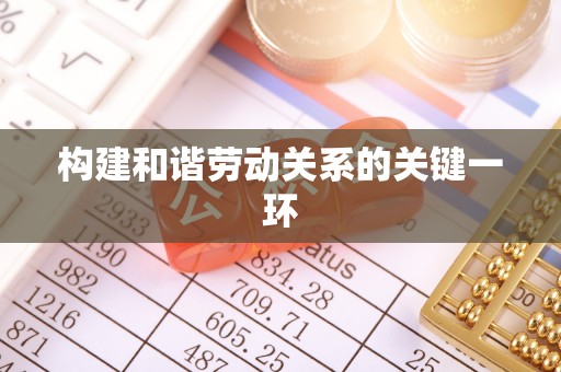 波密构建和谐劳动关系的关键一环