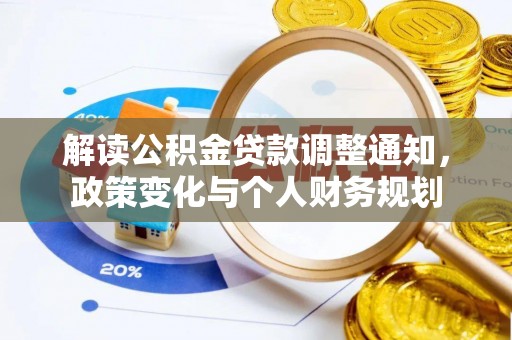 波密解读公积金贷款调整通知，政策变化与个人财务规划