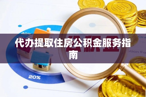 波密代办提取住房公积金服务指南
