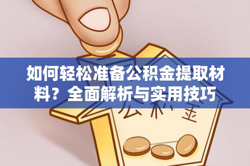 波密如何轻松准备公积金提取材料？全面解析与实用技巧