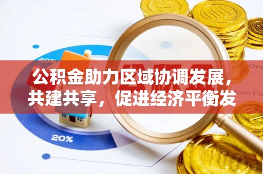 波密公积金助力区域协调发展，共建共享，促进经济平衡发展