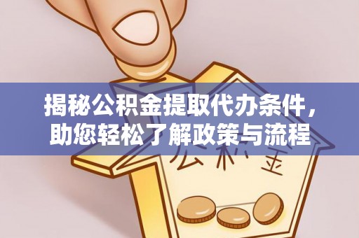波密揭秘公积金提取代办条件，助您轻松了解政策与流程