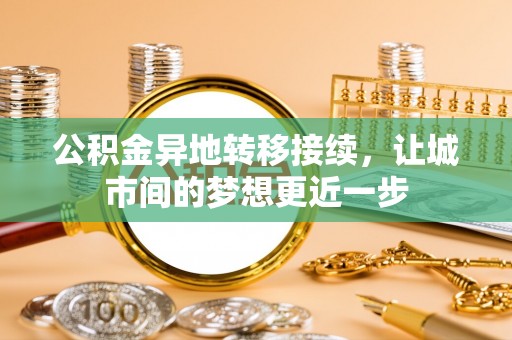 波密公积金异地转移接续，让城市间的梦想更近一步