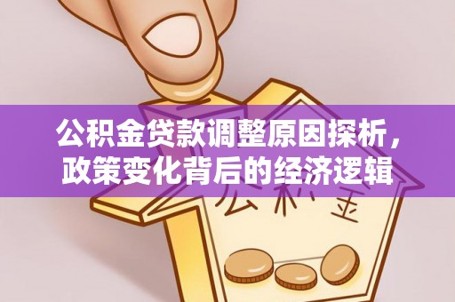 波密公积金贷款调整原因探析，政策变化背后的经济逻辑