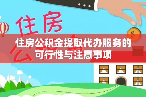 波密住房公积金提取代办服务的可行性与注意事项
