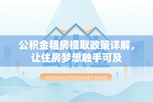 波密公积金租房提取政策详解，让住房梦想触手可及