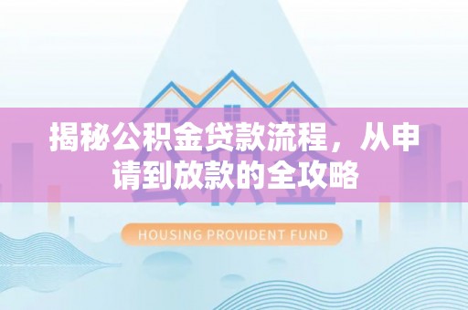 波密揭秘公积金贷款流程，从申请到放款的全攻略