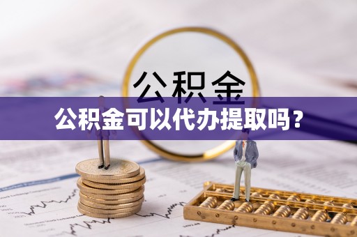 波密公积金可以代办提取吗？
