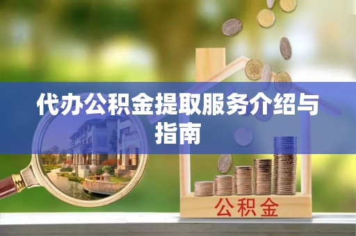 波密代办公积金提取服务介绍与指南