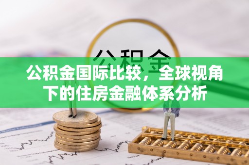 波密公积金国际比较，全球视角下的住房金融体系分析