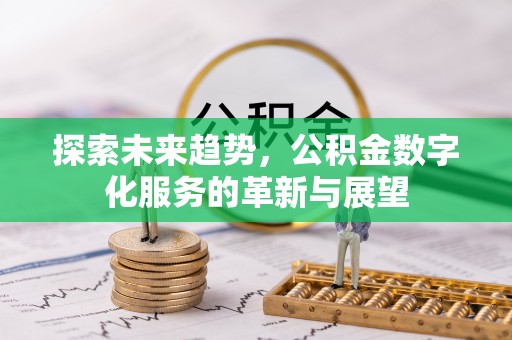 波密探索未来趋势，公积金数字化服务的革新与展望