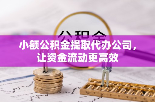 波密小额公积金提取代办公司，让资金流动更高效