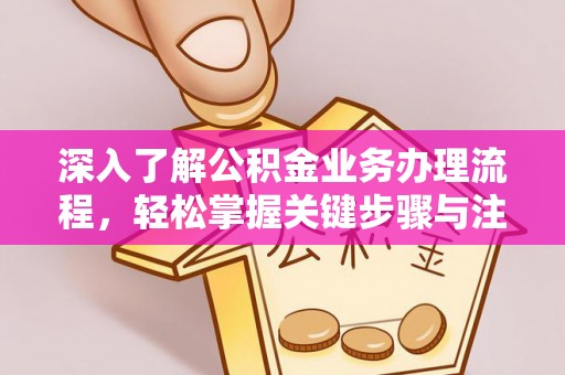波密深入了解公积金业务办理流程，轻松掌握关键步骤与注意事项